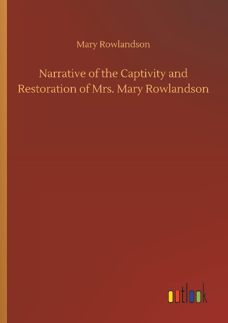 Narrative of the Captivity and Restoration of Mrs. Mary Rowlandson