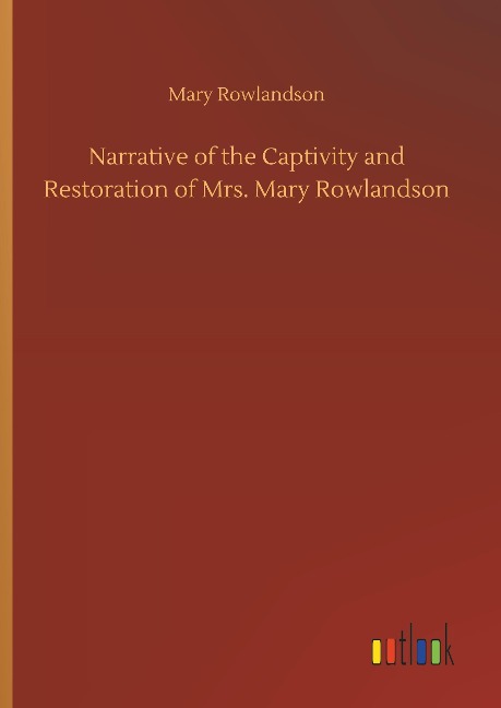 Narrative of the Captivity and Restoration of Mrs. Mary Rowlandson
