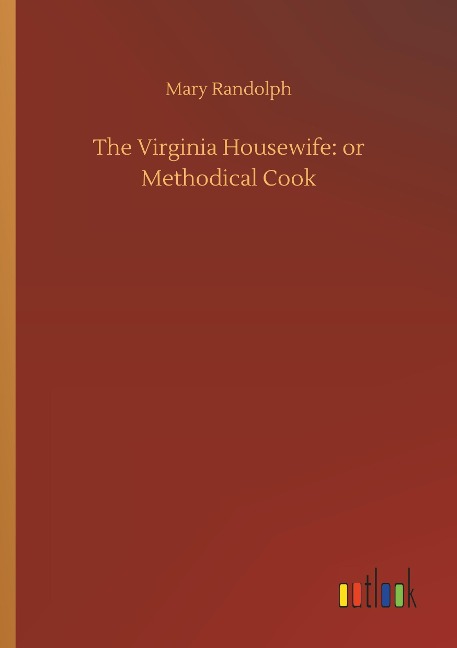The Virginia Housewife: or Methodical Cook