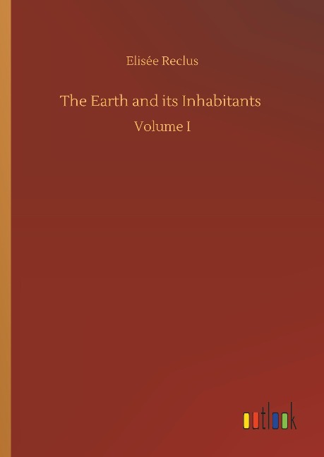 The Earth and its Inhabitants: Volume I