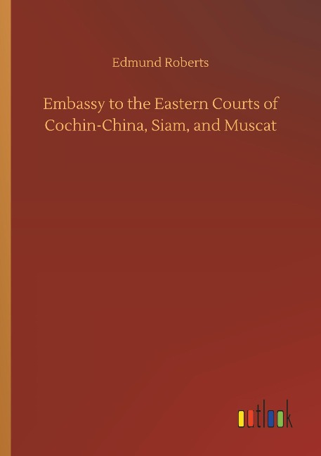 Embassy to the Eastern Courts of Cochin-China, Siam, and Muscat