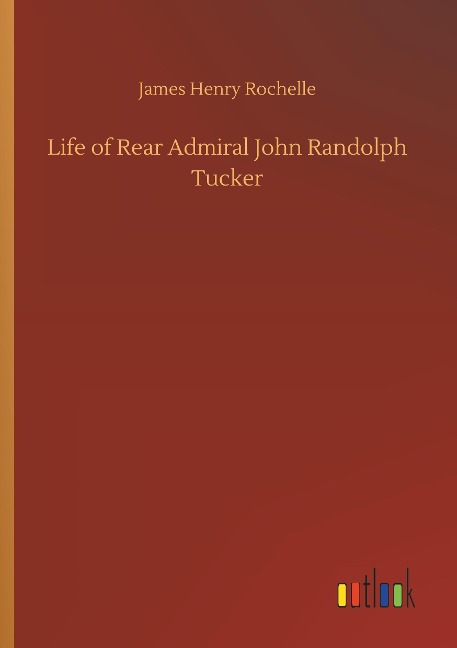 Life of Rear Admiral John Randolph Tucker