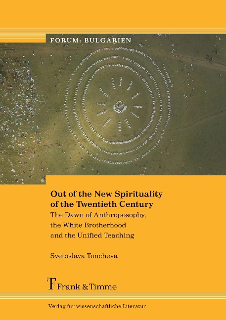 Out of the New Spirituality of the Twentieth Century: The Dawn of Anthroposophy, the White Brotherhood and the Unified Teaching