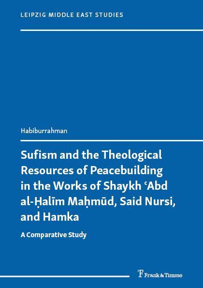 Sufism and the Theological Resources of Peacebuilding in the Works of Shaykh ¿Abd al-¿al¿m Ma¿m¿d, Said Nursi, and Hamka: A Comparative Study