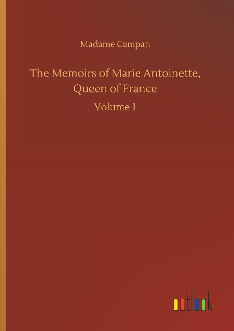 The Memoirs of Marie Antoinette, Queen of France: Volume 1