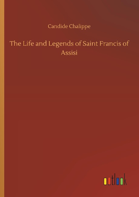 The Life and Legends of Saint Francis of Assisi