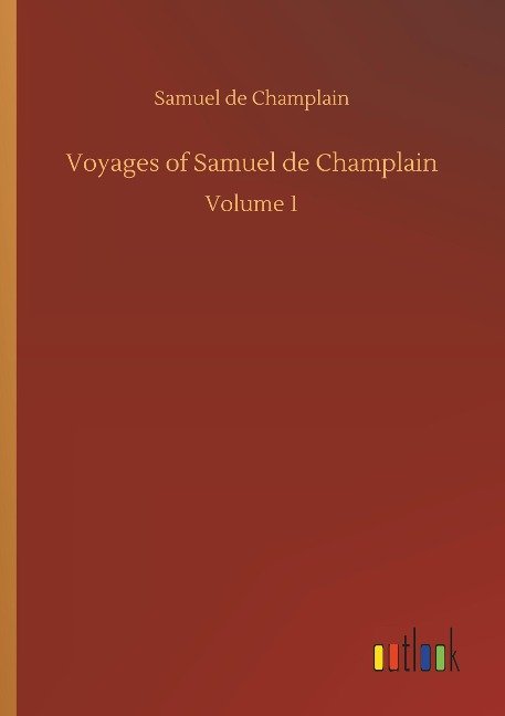 Voyages of Samuel de Champlain: Volume 1