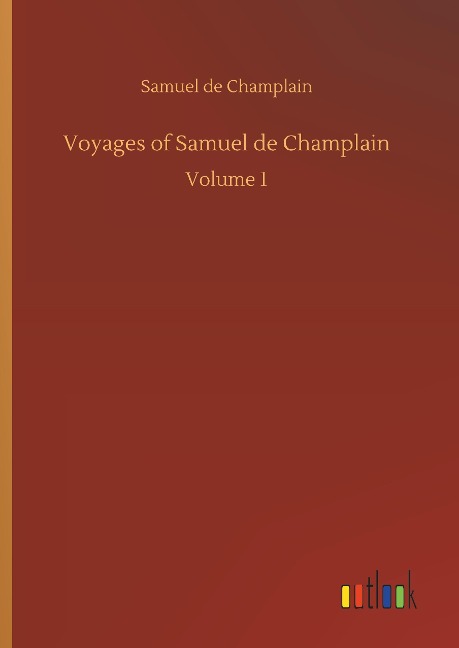 Voyages of Samuel de Champlain: Volume 1