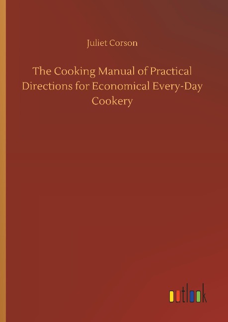 The Cooking Manual of Practical Directions for Economical Every-Day Cookery