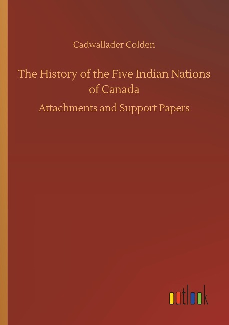 The History of the Five Indian Nations of Canada: Attachments and Support Papers