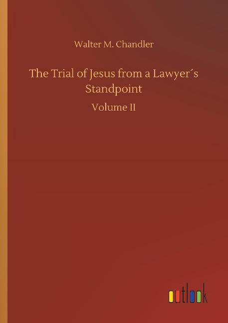 The Trial of Jesus from a Lawyer´s Standpoint: Volume II