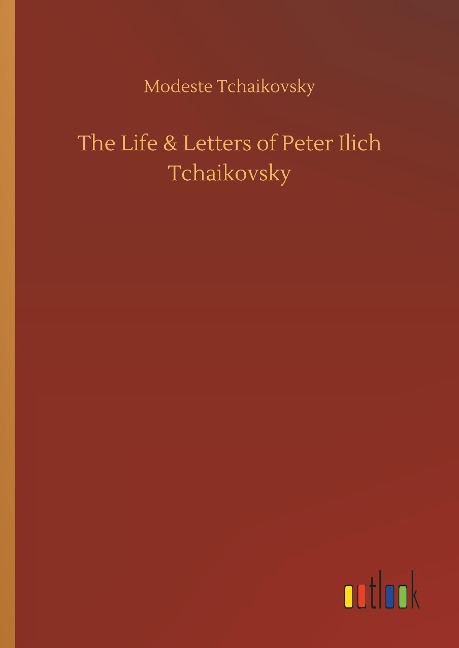 The Life & Letters of Peter Ilich Tchaikovsky