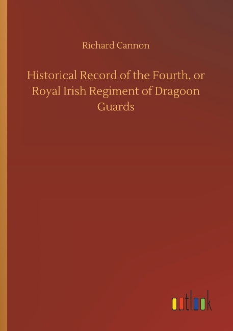 Historical Record of the Fourth, or Royal Irish Regiment of Dragoon Guards
