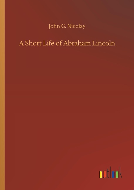 A Short Life of Abraham Lincoln