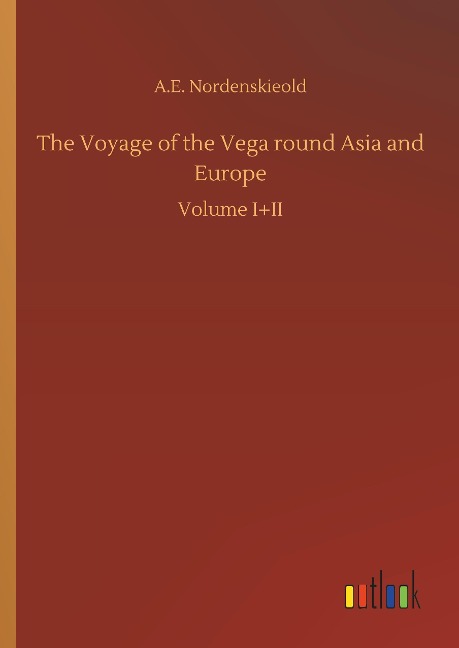 The Voyage of the Vega round Asia and Europe: Volume I+II