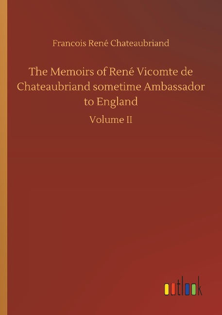 The Memoirs of René Vicomte de Chateaubriand sometime Ambassador to England: Volume II