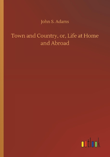 Town and Country, or, Life at Home and Abroad