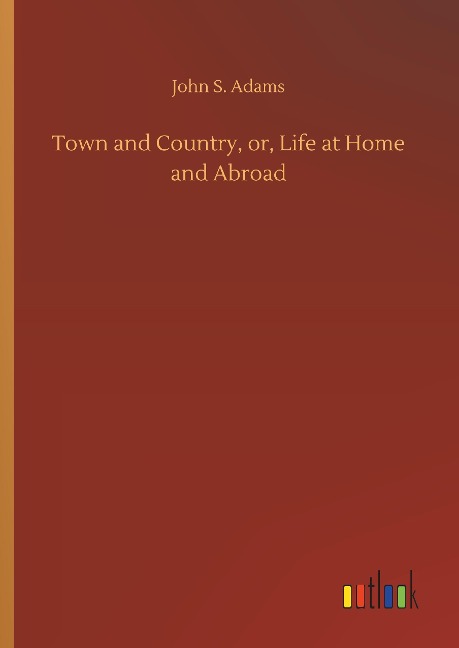 Town and Country, or, Life at Home and Abroad