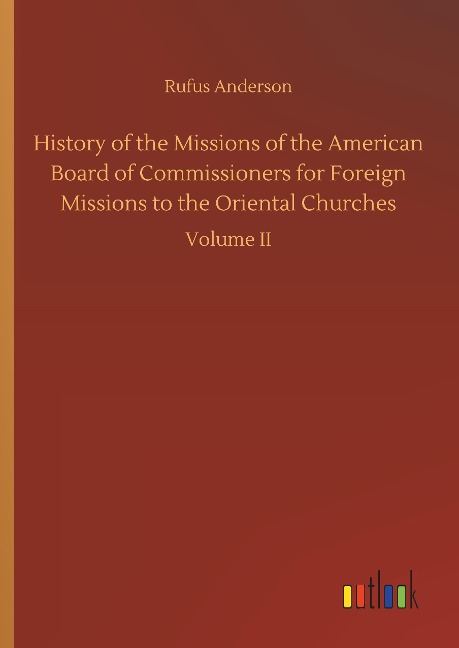 History of the Missions of the American Board of Commissioners for Foreign Missions to the Oriental Churches: Volume II