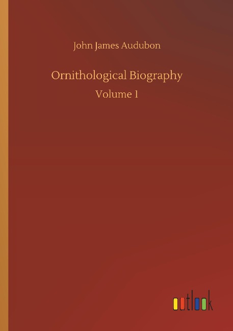 Ornithological Biography: Volume 1