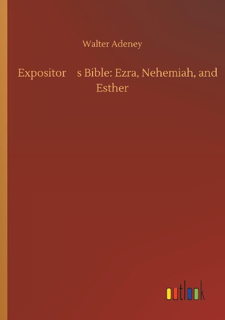 Expositors Bible: Ezra, Nehemiah, and Esther