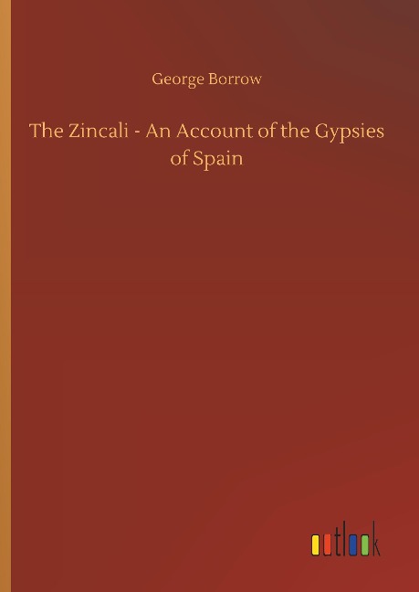 The Zincali - An Account of the Gypsies of Spain