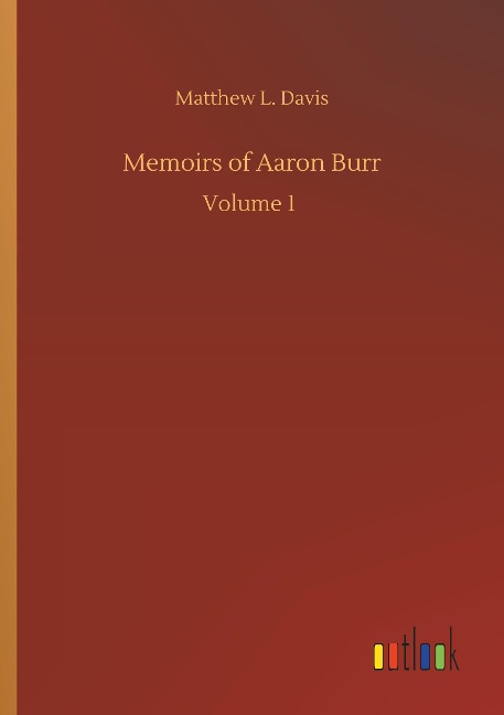 Memoirs of Aaron Burr: Volume 1