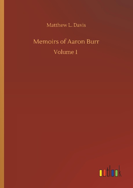 Memoirs of Aaron Burr: Volume 1