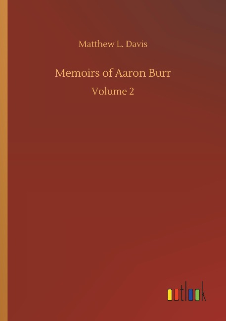 Memoirs of Aaron Burr: Volume 2