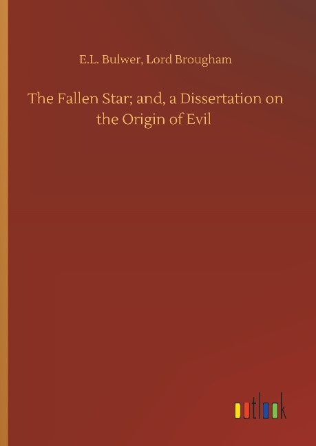 The Fallen Star; and, a Dissertation on the Origin of Evil