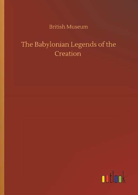 The Babylonian Legends of the Creation