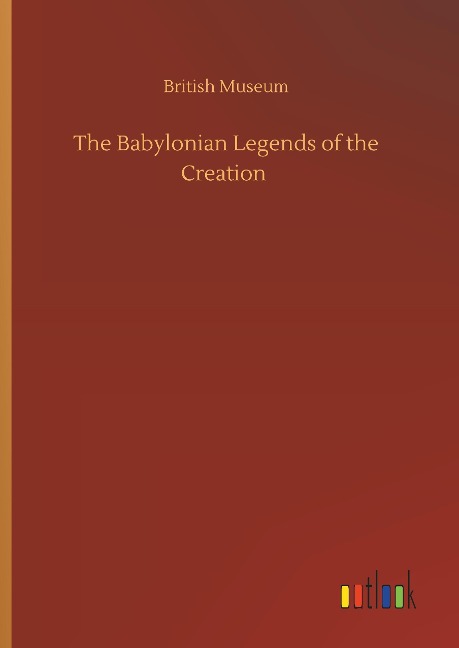The Babylonian Legends of the Creation