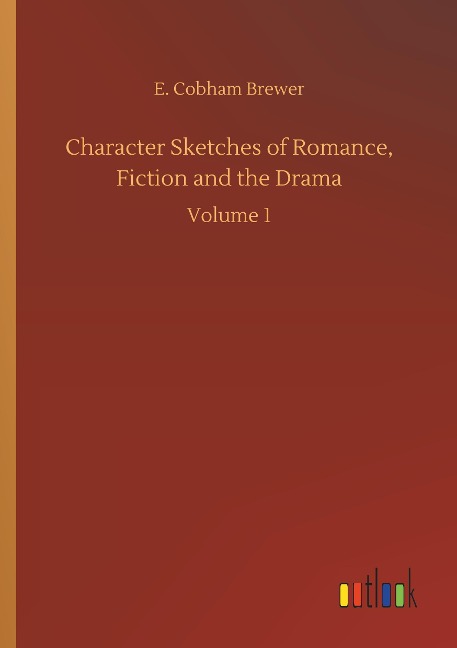 Character Sketches of Romance, Fiction and the Drama: Volume 1