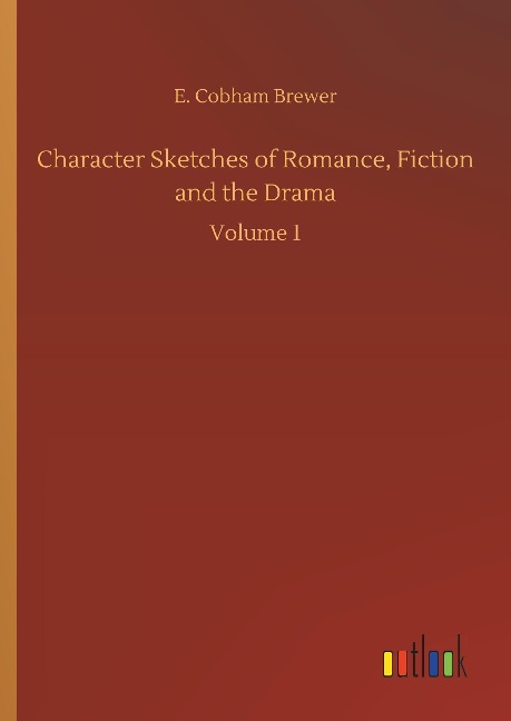 Character Sketches of Romance, Fiction and the Drama: Volume 1