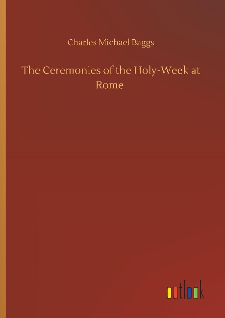 The Ceremonies of the Holy-Week at Rome