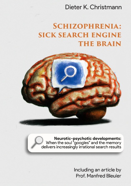 Schizophrenia - Sick search engine the brain: Neurotic-psychotic developments: When the soul googles and the memory delivers increasingly irrational search results