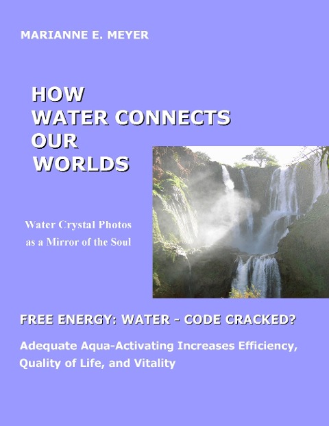 How Water Connects our Worlds: Water Crystal Photos as a Mirror of the Soul   -  Free Energy Water - Code cracked?    -   Adequate Aqua Activating Increases Efficiency, Quality of Life and Vitality
