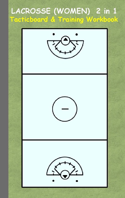 Lacrosse (Women) 2 in 1 Tacticboard and Training Workbook: Tactics/strategies/drills for trainer/coaches, notebook, training, exercise, exercises, drills, practice, exercise course, tutorial, winning strategy, technique, sport club, play moves, coaching i