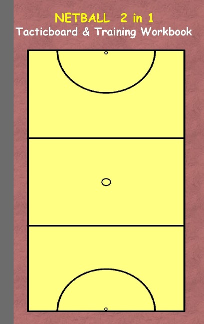 Netball 2 in 1 Tacticboard and Training Workbook: Tactics/strategies/drills for trainer/coaches, notebook, training, exercise, exercises, drills, practice, exercise course, tutorial, winning strategy, technique, sport club, play moves, coaching instructio