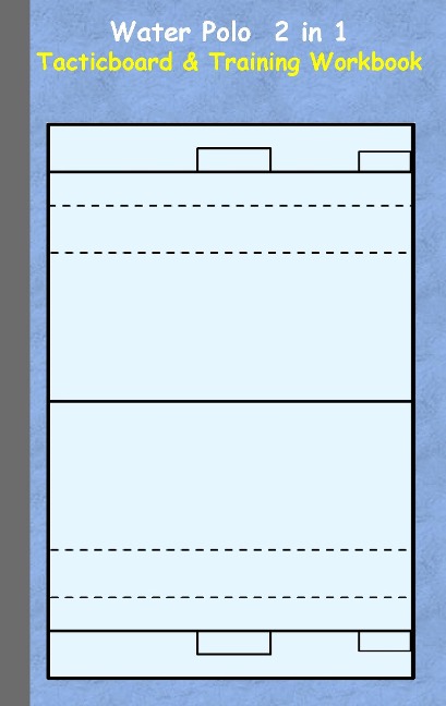 Water Polo 2 in 1 Tacticboard and Training Workbook: Tactics/strategies/drills for trainer/coaches, notebook, training, exercise, exercises, drills, practice, exercise course, tutorial, winning strategy, technique, sport club, play moves, coaching instruc