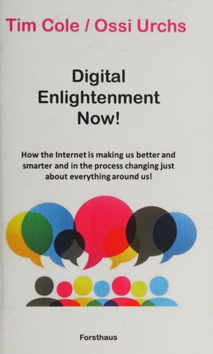 Digital Enlightenment Now! How the Internet is making us better and smarter and in the process changing just about everything around us!