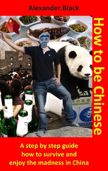 How to be Chinese: A step by step guide how to survive and enjoy the madness in China