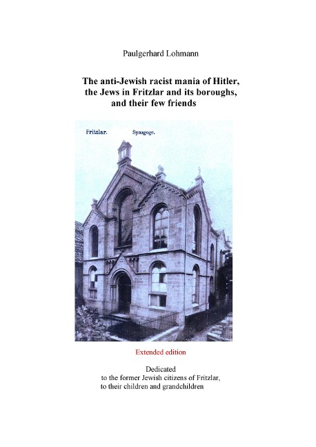 The anti-Jewish racist mania of Hitler, the Jews in Fritzlar and its boroughs, and their few friends: Extended edition