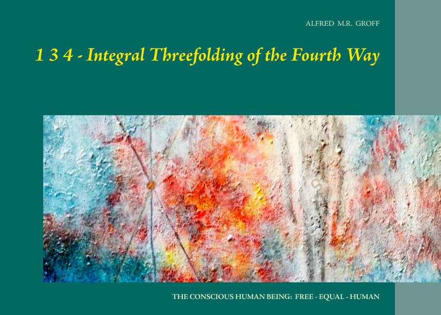 1 3 4  - Integral Threefolding of the Fourth Way: The conscious human being: free - equal - human