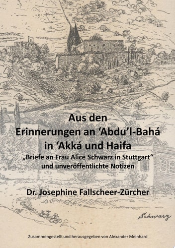 Aus den Erinnerungen an Abdu'l-Baha In Akka und Haifa Briefe an Frau Alice Schwarz in Stuttgart und unveröffentlichte Notizen