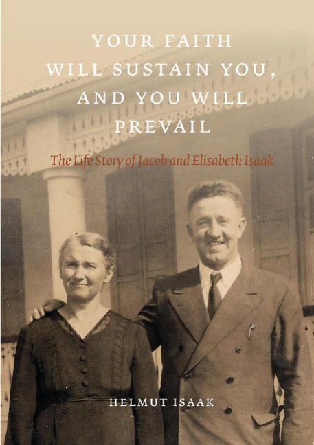 Your Faith Will Sustain You And You Will  Prevail: The Life Story of Jacob and Elisabeth Isaak