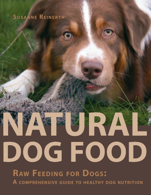 Natural Dog Food: Raw Feeding for Dogs: A comprehensive guide to healthy dog nutrition