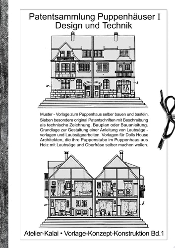 Patentsammlung Puppenhäuser I / Design und Technik Muster - Vorlage zum Puppenhaus selber bauen und basteln.. Sieben besondere original Patentschriften mit Beschreibung als technische Zeichnung, Bauplan oder Bauanleitung. Grundlage zur Gestaltung einer An