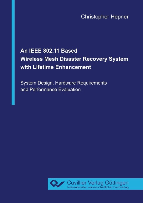 An IEEE 802.11 Based Wireless Mesh Disaster Recovery System with Lifetime Enhancement: System Design, Hardware Requirements and Performance Evaluation