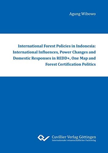 International Forest Policies in Indonesia International Influences, Power Changes and Domestic Responses in REDD+, One Map and Forest Certification Politics